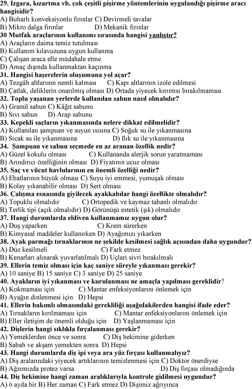 A) Araçların daima temiz tutulması B) Kullanım kılavuzuna uygun kullanma C) Çalışan araca elle müdahale etme D) Amaç dışında kullanmaktan kaçınma 31. Hangisi haşerelerin oluşumuna yol açar?