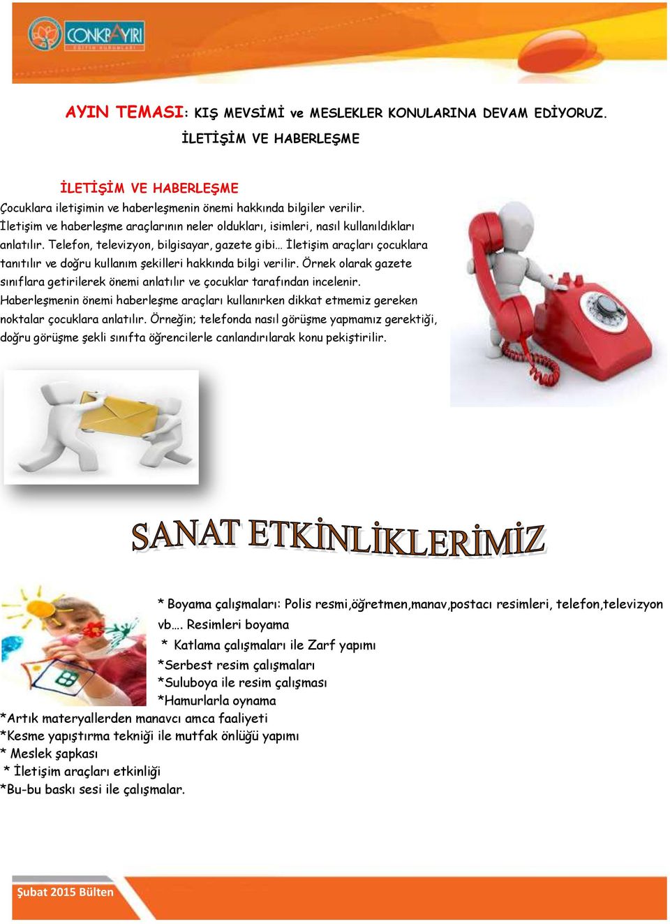 Telefon, televizyon, bilgisayar, gazete gibi İletişim araçları çocuklara tanıtılır ve doğru kullanım şekilleri hakkında bilgi verilir.