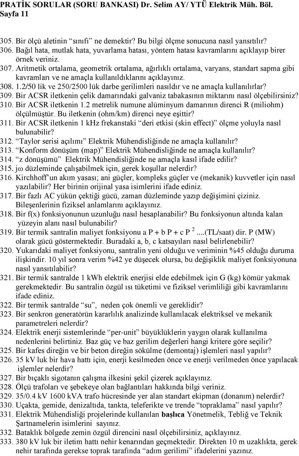 2/50 lik ve 250/2500 lük darbe gerilimleri nasıldır ve ne amaçla kullanılırlar? 309. Bir ACSR iletkenin çelik damarındaki galvaniz tabakasının miktarını nasıl ölçebilirsiniz? 310.