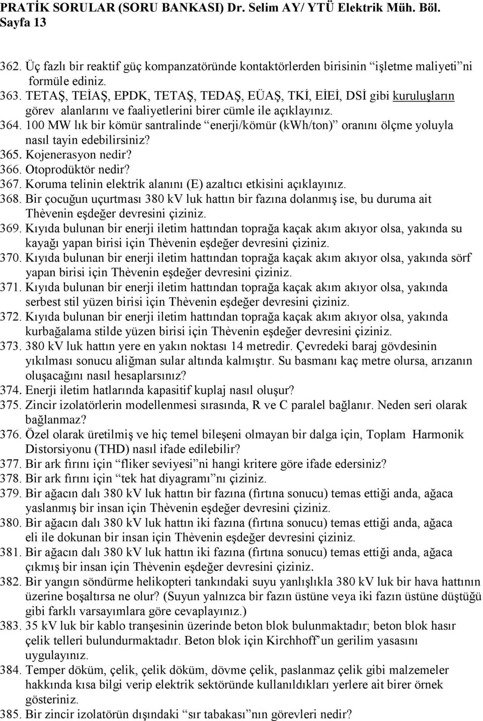 100 MW lık bir kömür santralinde enerji/kömür (kwh/ton) oranını ölçme yoluyla nasıl tayin edebilirsiniz? 365. Kojenerasyon nedir? 366. Otoprodüktör nedir? 367.