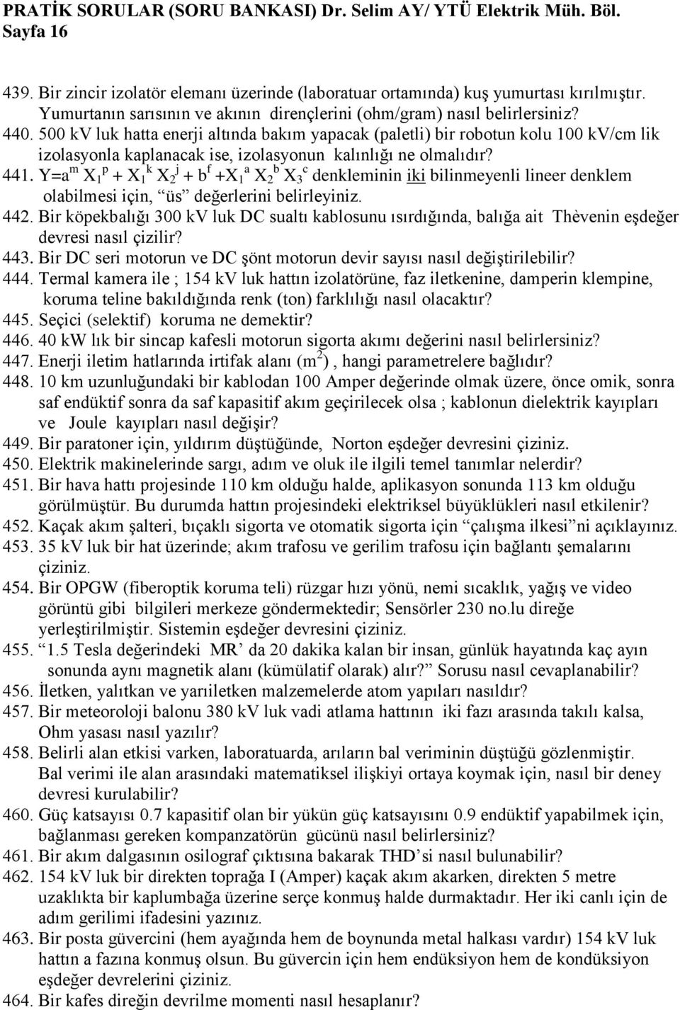 Y=a m X 1 p + X 1 k X 2 j + b f +X 1 a X 2 b X 3 c denkleminin iki bilinmeyenli lineer denklem olabilmesi için, üs değerlerini belirleyiniz. 442.