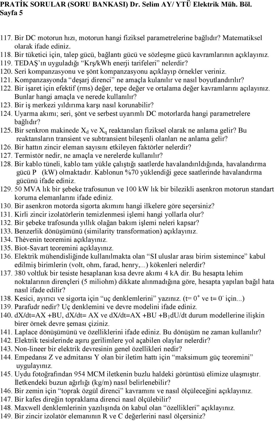 Seri kompanzasyonu ve şönt kompanzasyonu açıklayıp örnekler veriniz. 121. Kompanzasyonda deşarj direnci ne amaçla kulanılır ve nasıl boyutlandırılır? 122.