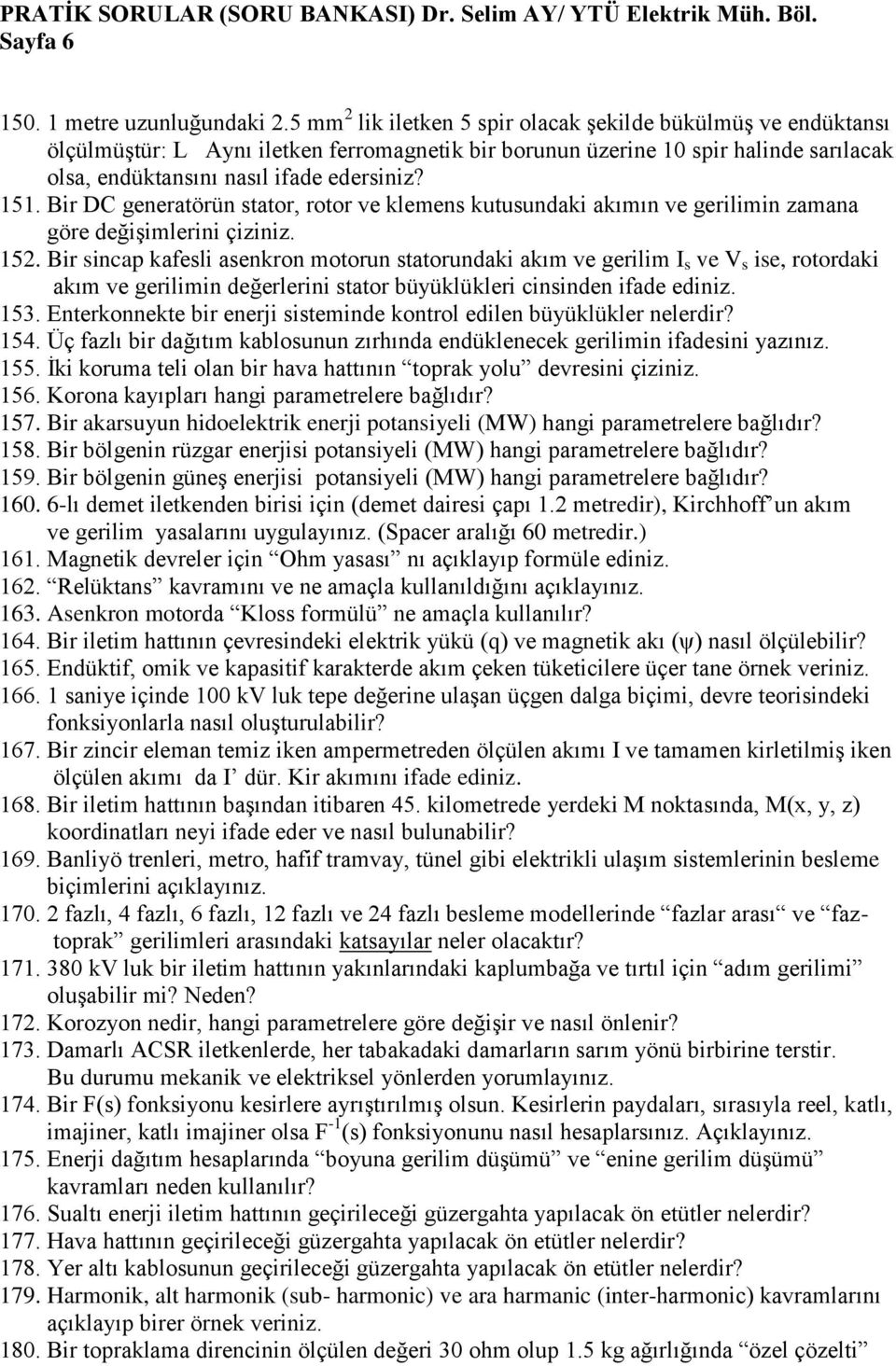 Bir DC generatörün stator, rotor ve klemens kutusundaki akımın ve gerilimin zamana göre değişimlerini çiziniz. 152.