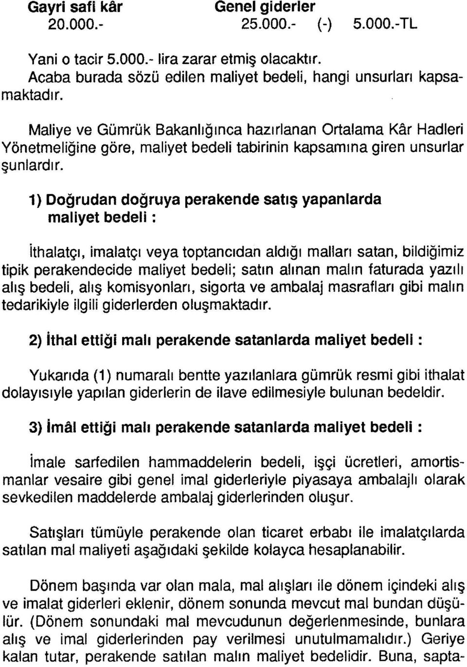 yazılı alış bedeli, alış komisyonları, sigorta ve ambalaj masrafları gibi malın tedarikiyle ilgili giderlerden oluşmaktadır.