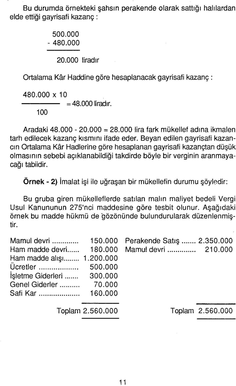 Beyan edilen gayrisafi kazancın Ortalama Kar Hadlerine göre hesaplanan gayrisafi kazançtan düşük olmasının sebebi açıklanabildiği takdirde böyle bir verginin aran mayacağı tabiidir.