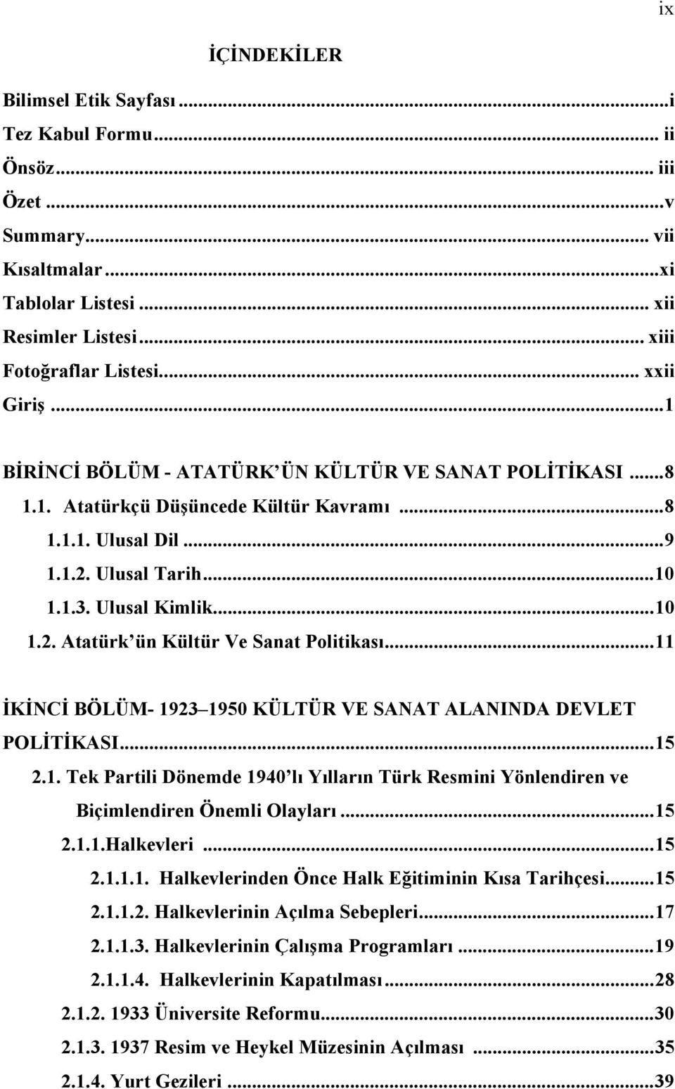 ..11 İKİNCİ BÖLÜM- 1923 1950 KÜLTÜR VE SANAT ALANINDA DEVLET POLİTİKASI...15 2.1. Tek Partili Dönemde 1940 lı Yılların Türk Resmini Yönlendiren ve Biçimlendiren Önemli Olayları...15 2.1.1.Halkevleri.