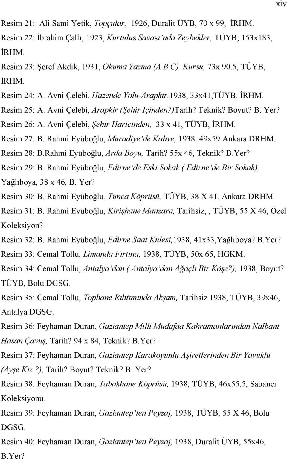 )Tarih? Teknik? Boyut? B. Yer? Resim 26: A. Avni Çelebi, Şehir Haricinden, 33 x 41, TÜYB, İRHM. Resim 27: B. Rahmi Eyüboğlu, Muradiye de Kahve, 1938. 49x59 Ankara DRHM. Resim 28: B.