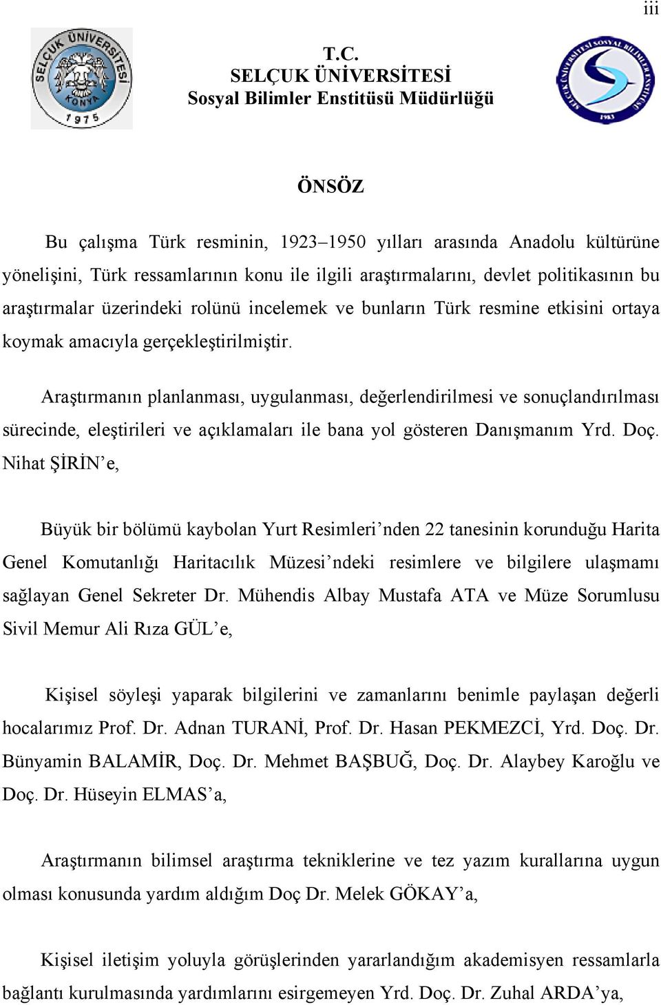 devlet politikasının bu araştırmalar üzerindeki rolünü incelemek ve bunların Türk resmine etkisini ortaya koymak amacıyla gerçekleştirilmiştir.