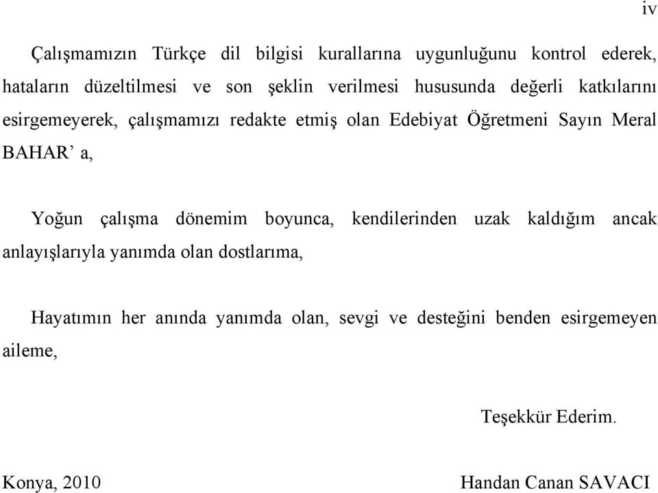 BAHAR a, Yoğun çalışma dönemim boyunca, kendilerinden uzak kaldığım ancak anlayışlarıyla yanımda olan dostlarıma,