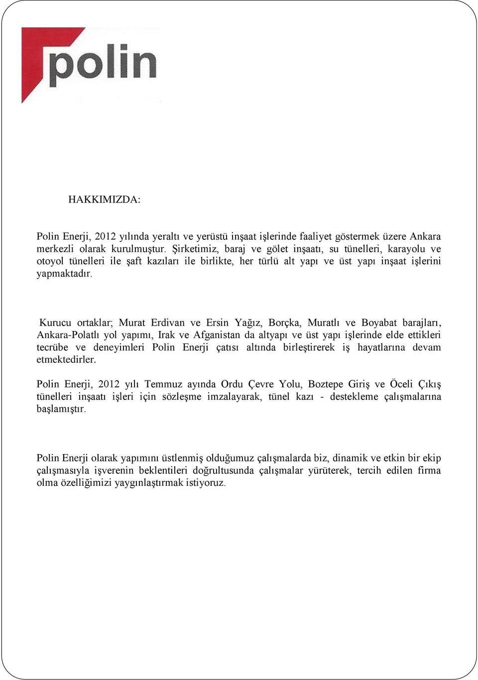 Kurucu ortaklar; Murat Erdivan ve Ersin Yağız, Borçka, Muratlı ve Boyabat barajları, Ankara-Polatlı yol yapımı, Irak ve Afganistan da altyapı ve üst yapı işlerinde elde ettikleri tecrübe ve