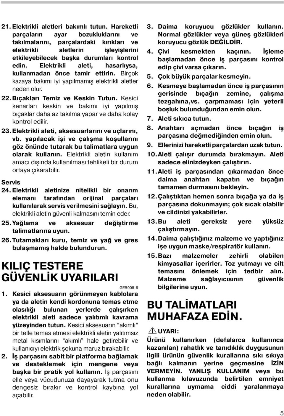 Elektrikli aleti, hasarlıysa, kullanmadan önce tamir ettirin. Birçok kazaya bakımı iyi yapılmamış elektrikli aletler neden olur. 22.Bıçakları Temiz ve Keskin Tutun.