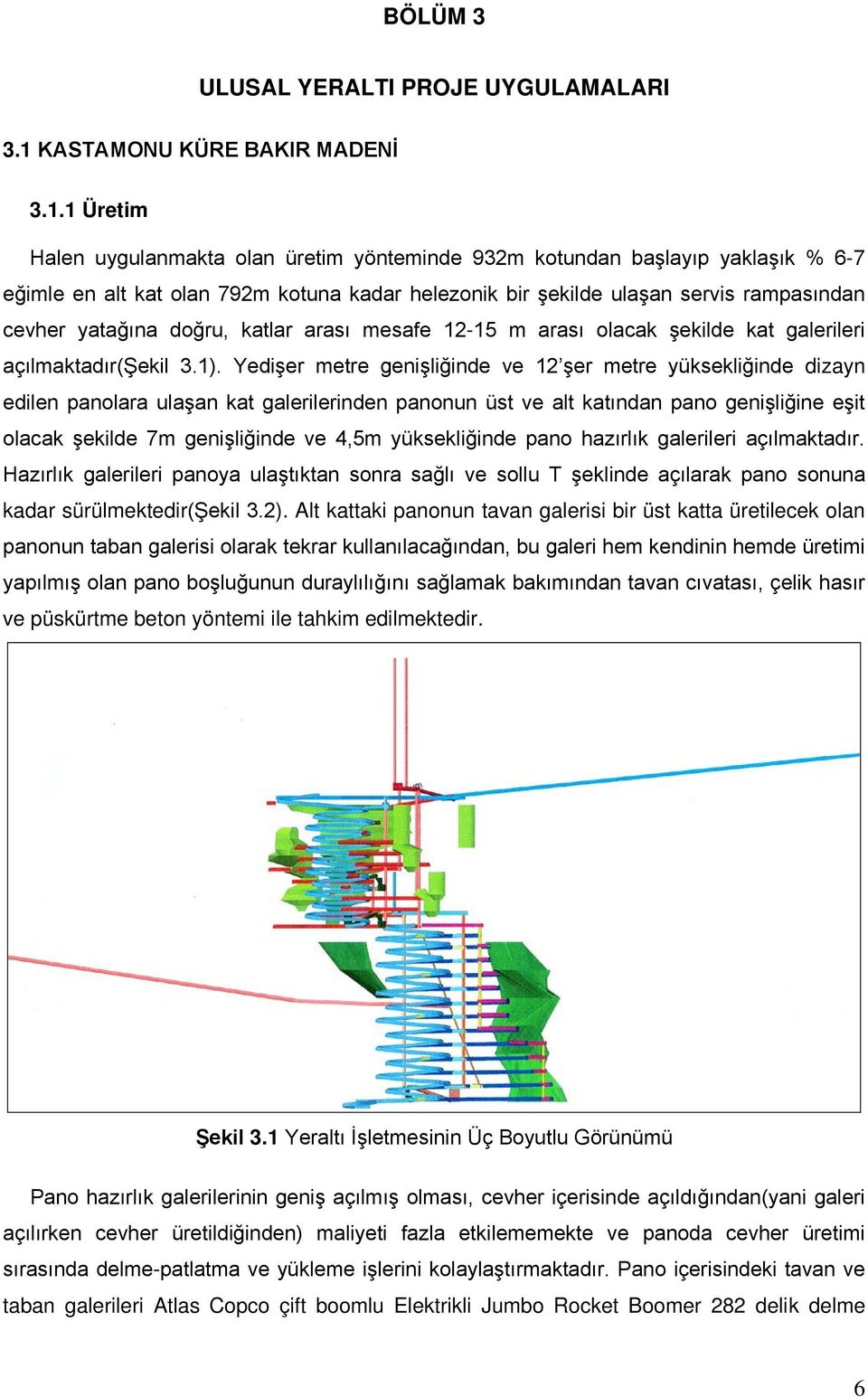 1 Üretim Halen uygulanmakta olan üretim yönteminde 932m kotundan başlayıp yaklaşık % 6-7 eğimle en alt kat olan 792m kotuna kadar helezonik bir şekilde ulaşan servis rampasından cevher yatağına