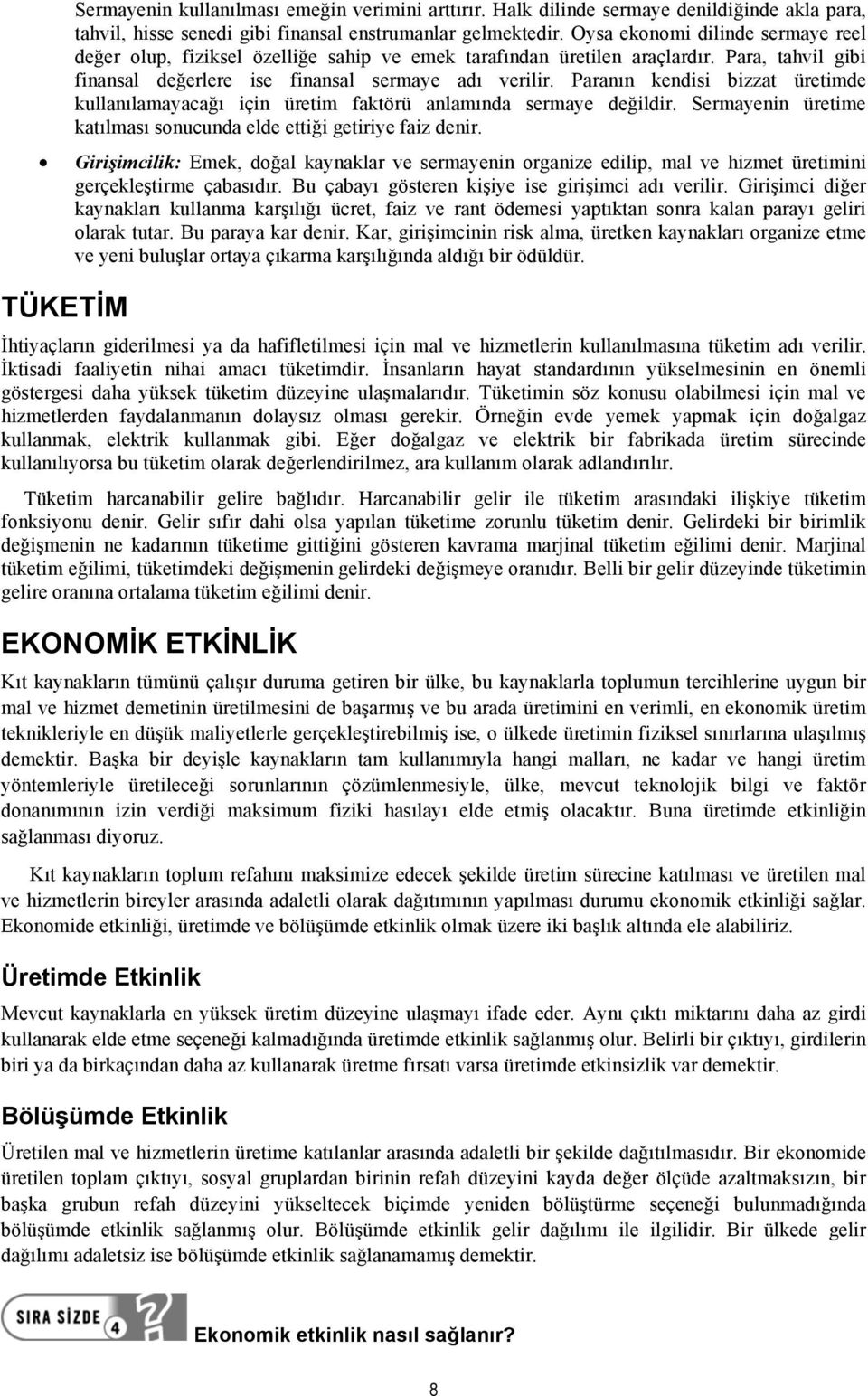 Paranın kendisi bizzat üretimde kullanılamayacağı için üretim faktörü anlamında sermaye değildir. Sermayenin üretime katılması sonucunda elde ettiği getiriye faiz denir.