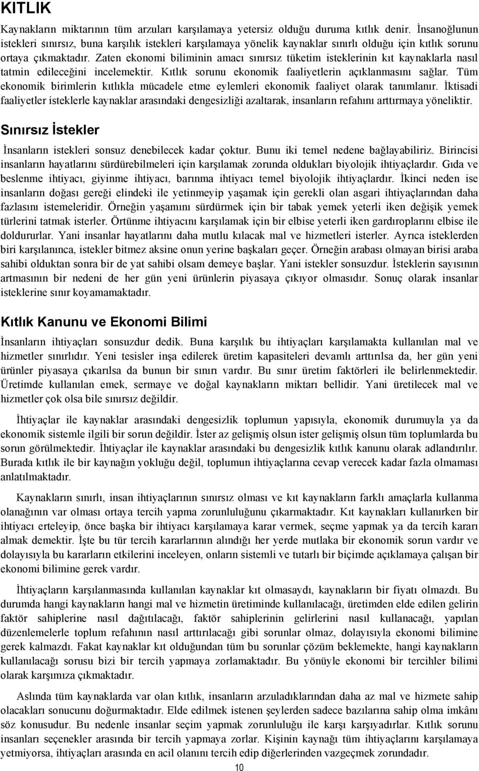 Zaten ekonomi biliminin amacı sınırsız tüketim isteklerinin kıt kaynaklarla nasıl tatmin edileceğini incelemektir. Kıtlık sorunu ekonomik faaliyetlerin açıklanmasını sağlar.