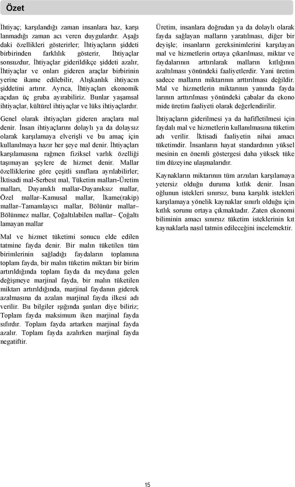 yerine ikame edilebilir, Alışkanlık ihtiyacın şiddetini artırır. Ayrıca, İhtiyaçları ekonomik açıdan üç gruba ayırabiliriz. Bunlar yaşamsal ihtiyaçlar, kültürel ihtiyaçlar ve lüks ihtiyaçlardır.