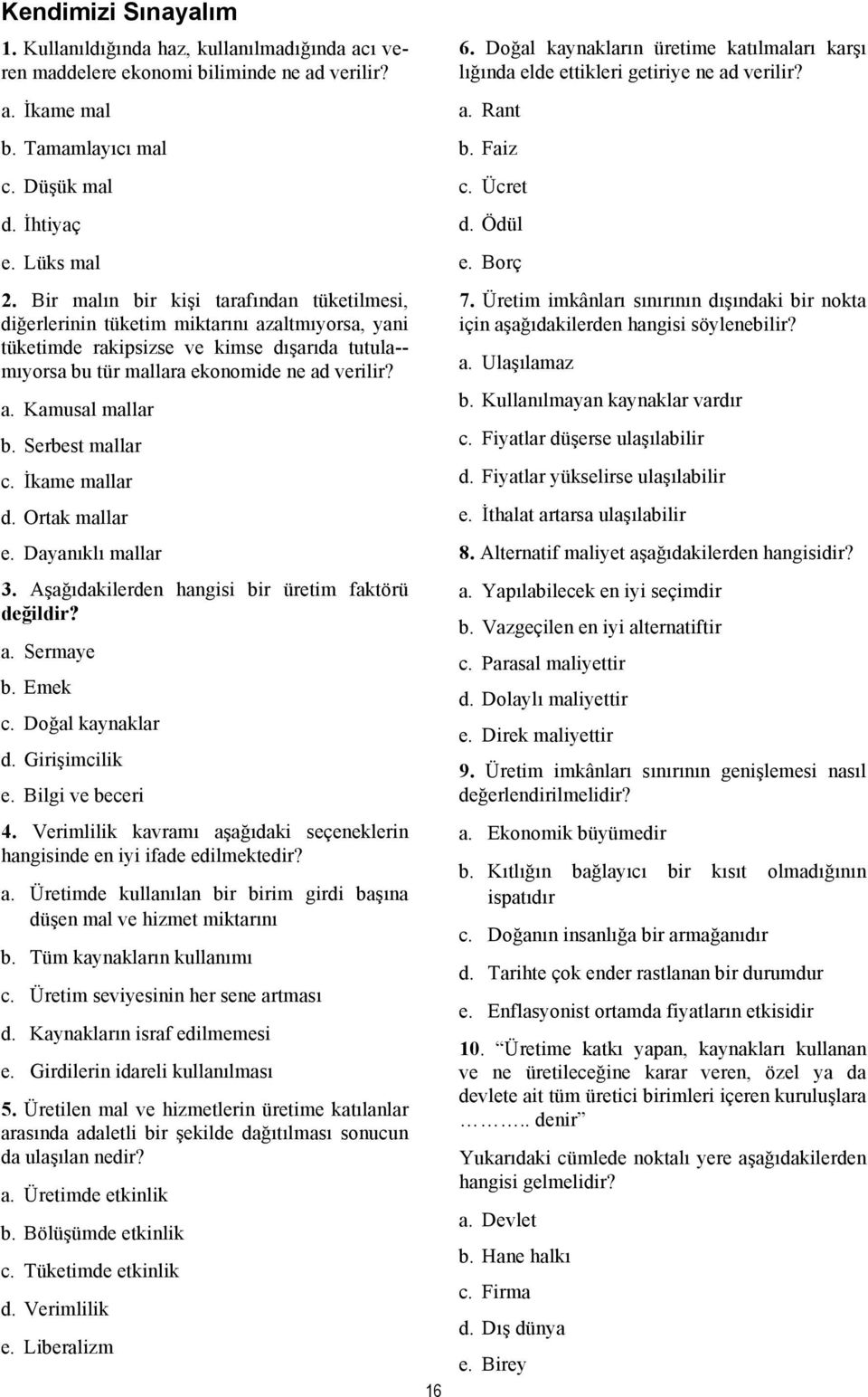 Serbest mallar c. İkame mallar d. Ortak mallar e. Dayanıklı mallar 3. Aşağıdakilerden hangisi bir üretim faktörü değildir? a. Sermaye b. Emek c. Doğal kaynaklar d. Girişimcilik e. Bilgi ve beceri 4.