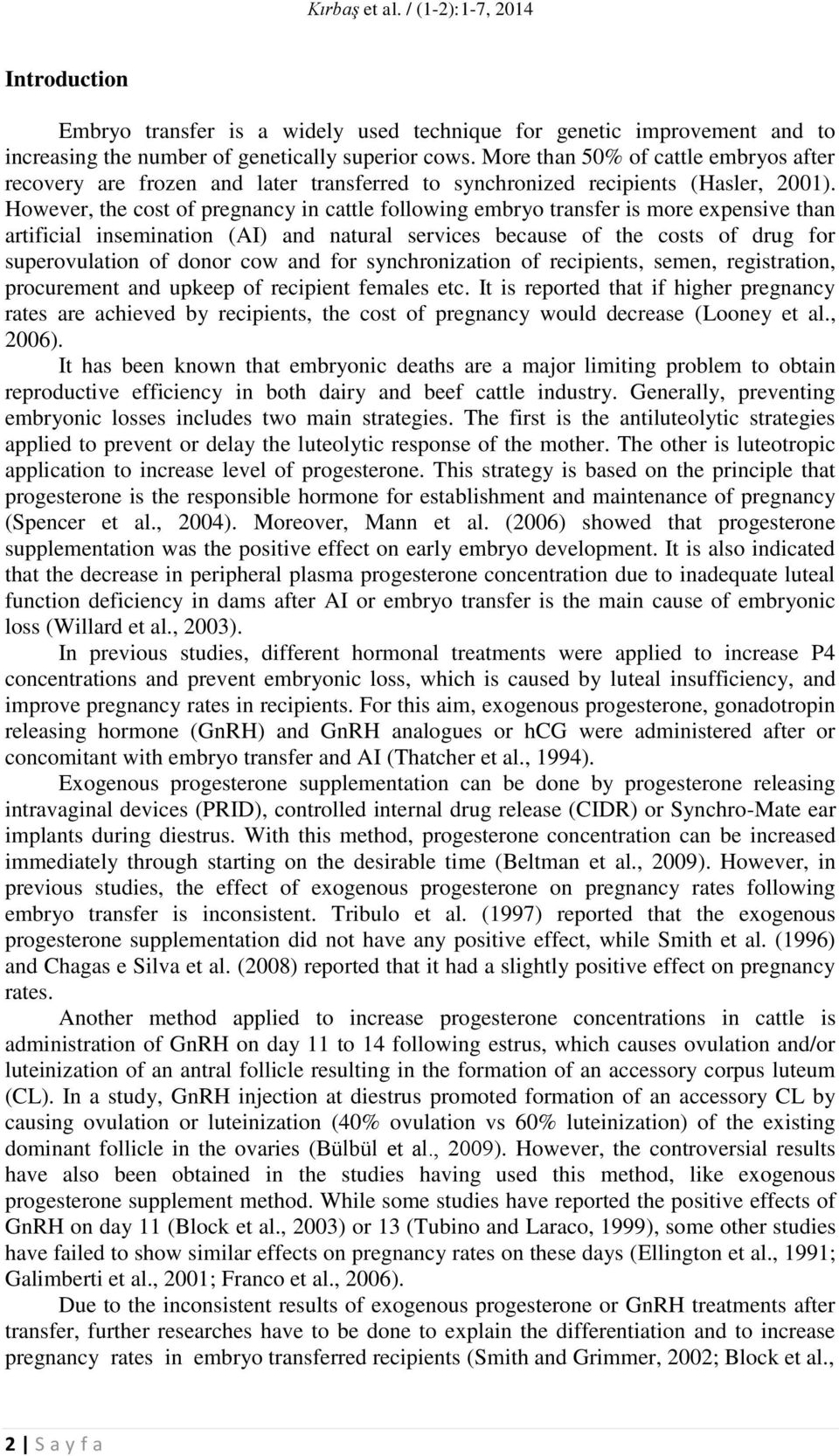 However, the cost of pregnancy in cattle following embryo transfer is more expensive than artificial insemination (AI) and natural services because of the costs of drug for superovulation of donor