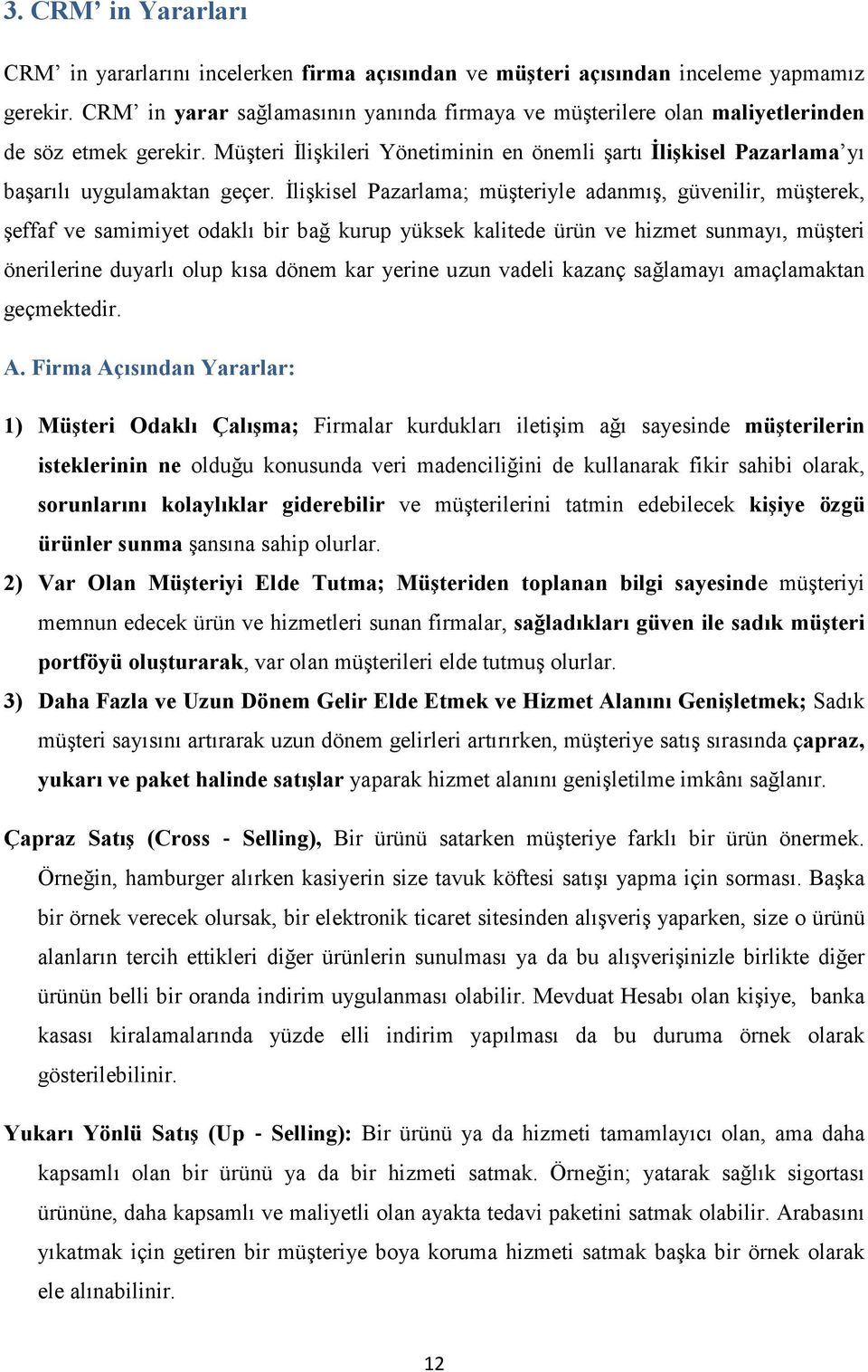 İlişkisel Pazarlama; müşteriyle adanmış, güvenilir, müşterek, şeffaf ve samimiyet odaklı bir bağ kurup yüksek kalitede ürün ve hizmet sunmayı, müşteri önerilerine duyarlı olup kısa dönem kar yerine