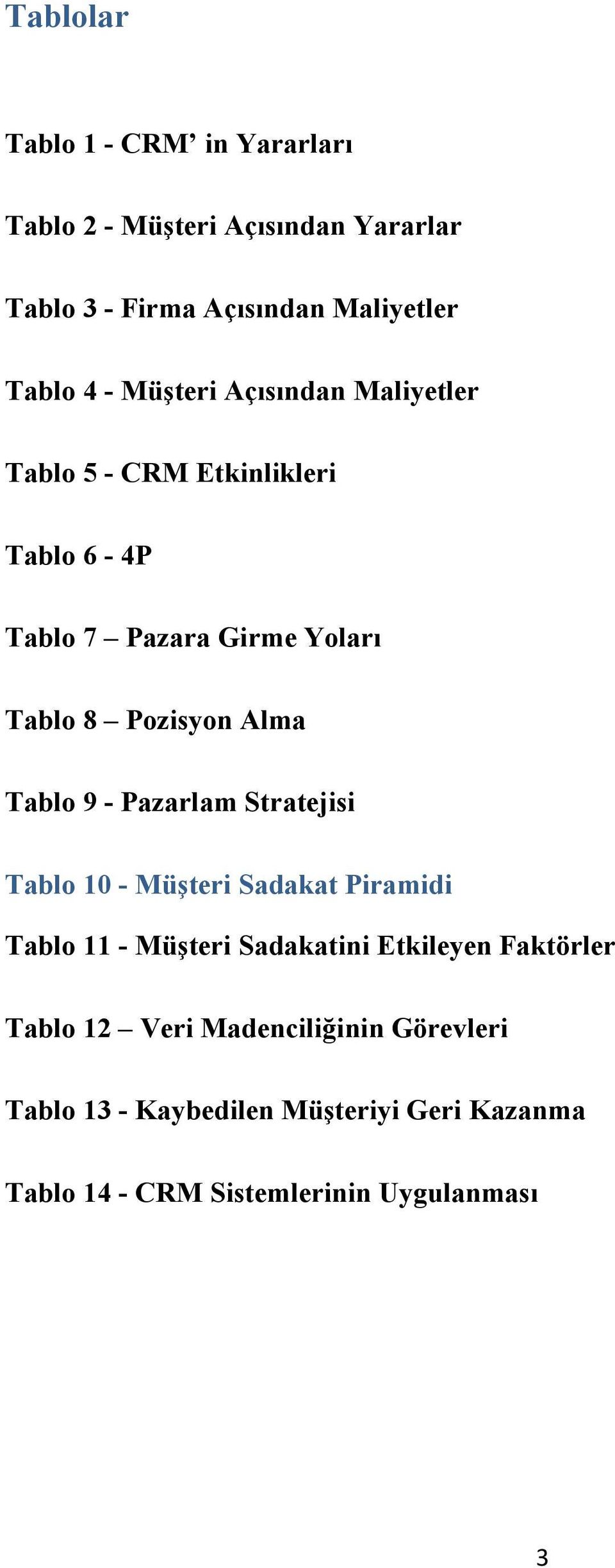 Tablo 9 - Pazarlam Stratejisi Tablo 10 - Müşteri Sadakat Piramidi Tablo 11 - Müşteri Sadakatini Etkileyen Faktörler