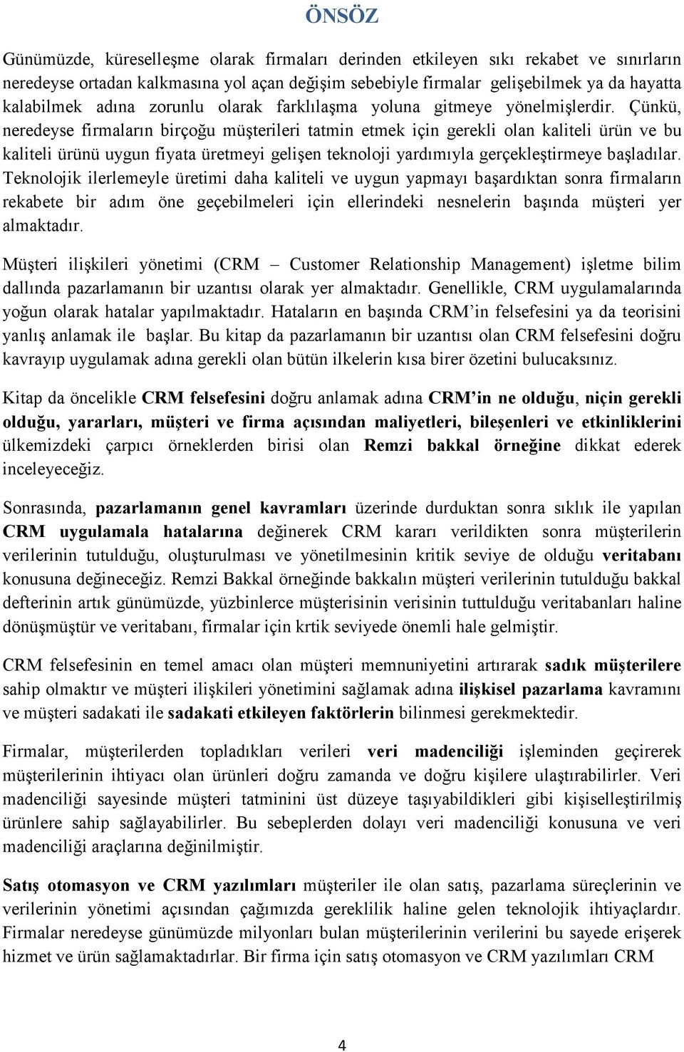 Çünkü, neredeyse firmaların birçoğu müşterileri tatmin etmek için gerekli olan kaliteli ürün ve bu kaliteli ürünü uygun fiyata üretmeyi gelişen teknoloji yardımıyla gerçekleştirmeye başladılar.