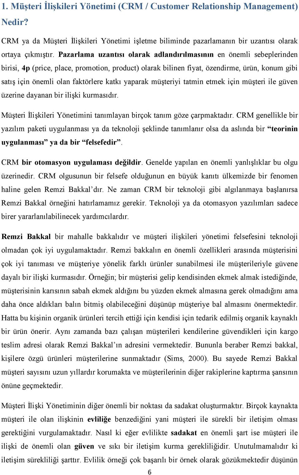 katkı yaparak müşteriyi tatmin etmek için müşteri ile güven üzerine dayanan bir ilişki kurmasıdır. Müşteri İlişkileri Yönetimini tanımlayan birçok tanım göze çarpmaktadır.