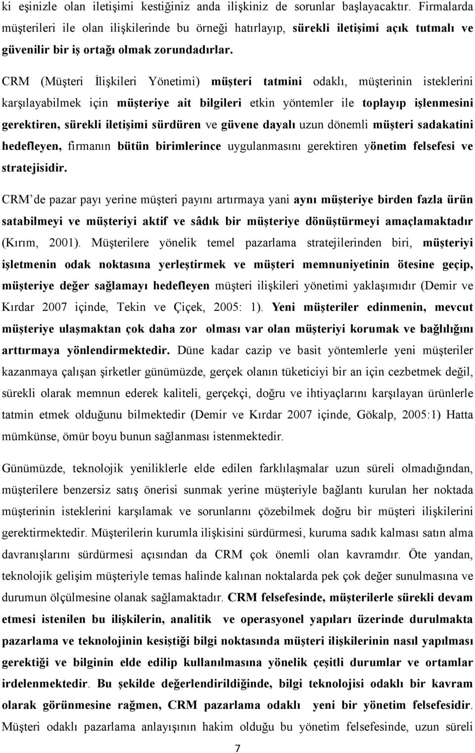 CRM (Müşteri İlişkileri Yönetimi) müşteri tatmini odaklı, müşterinin isteklerini karşılayabilmek için müşteriye ait bilgileri etkin yöntemler ile toplayıp işlenmesini gerektiren, sürekli iletişimi