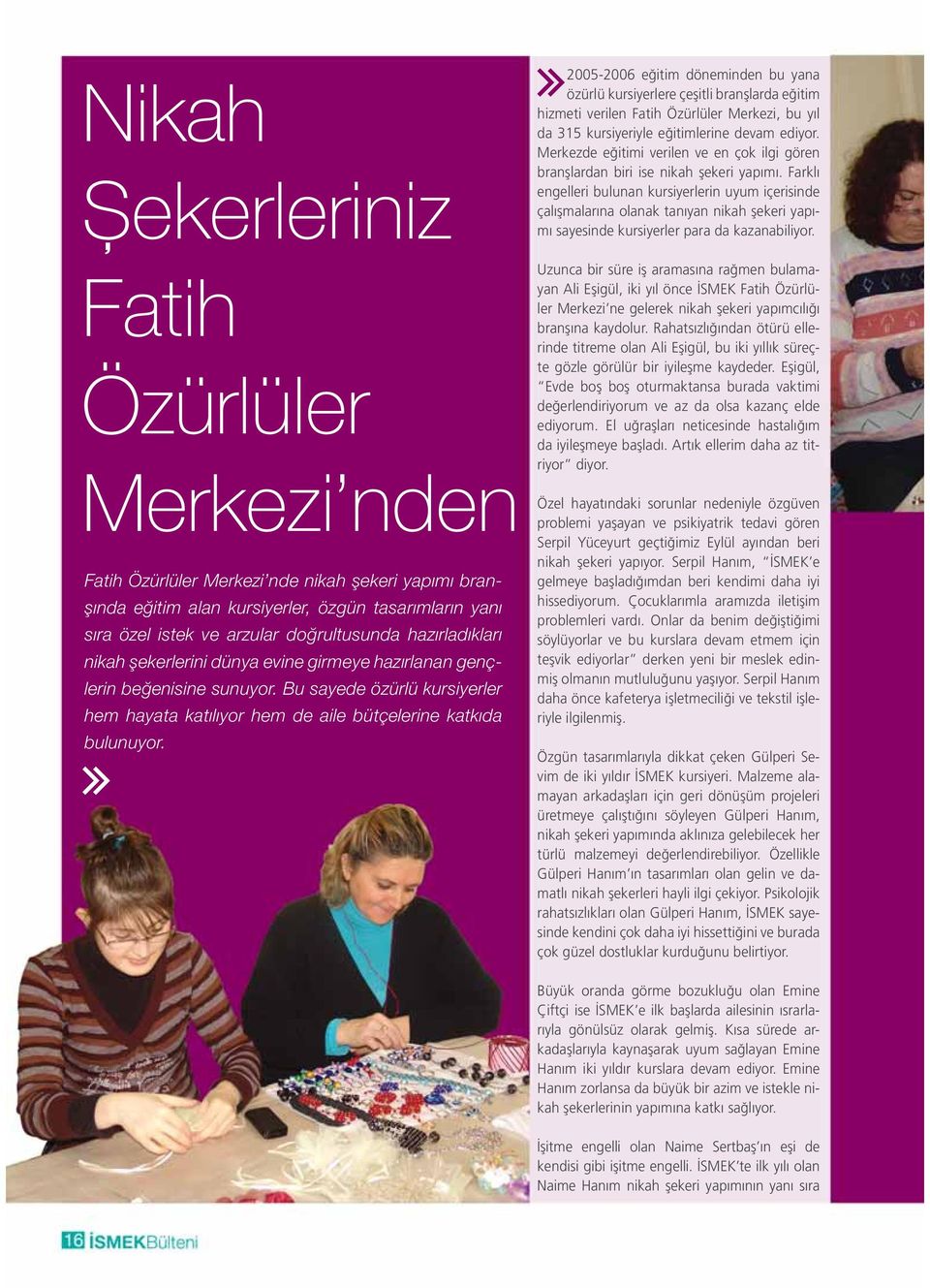 2005-2006 eğitim döneminden bu yana özürlü kursiyerlere çeşitli branşlarda eğitim hizmeti verilen Fatih Özürlüler Merkezi, bu yıl da 315 kursiyeriyle eğitimlerine devam ediyor.