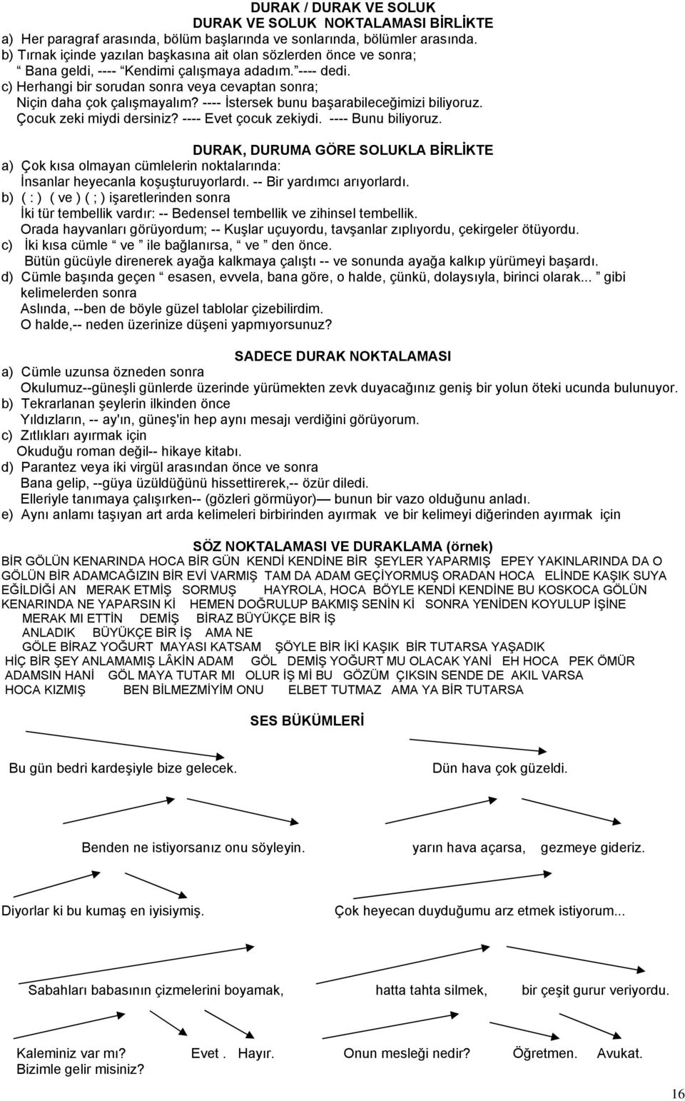 c) Herhangi bir sorudan sonra veya cevaptan sonra; Niçin daha çok çalışmayalım? ---- İstersek bunu başarabileceğimizi biliyoruz. Çocuk zeki miydi dersiniz? ---- Evet çocuk zekiydi.