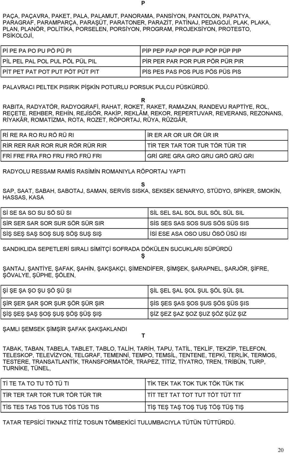 PÜR PIR PİS PES PAS POS PUS PÖS PÜS PIS PALAVRACI PELTEK PISIRIK PİŞKİN POTURLU PORSUK PULCU PÜSKÜRDÜ.