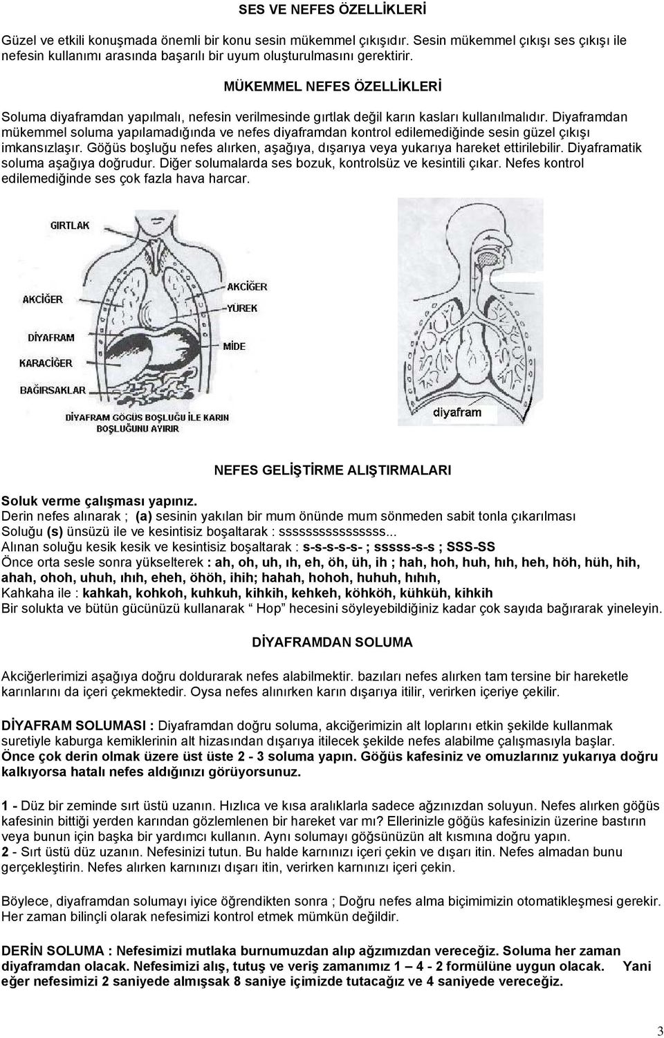 MÜKEMMEL NEFES ÖZELLİKLERİ Soluma diyaframdan yapılmalı, nefesin verilmesinde gırtlak değil karın kasları kullanılmalıdır.