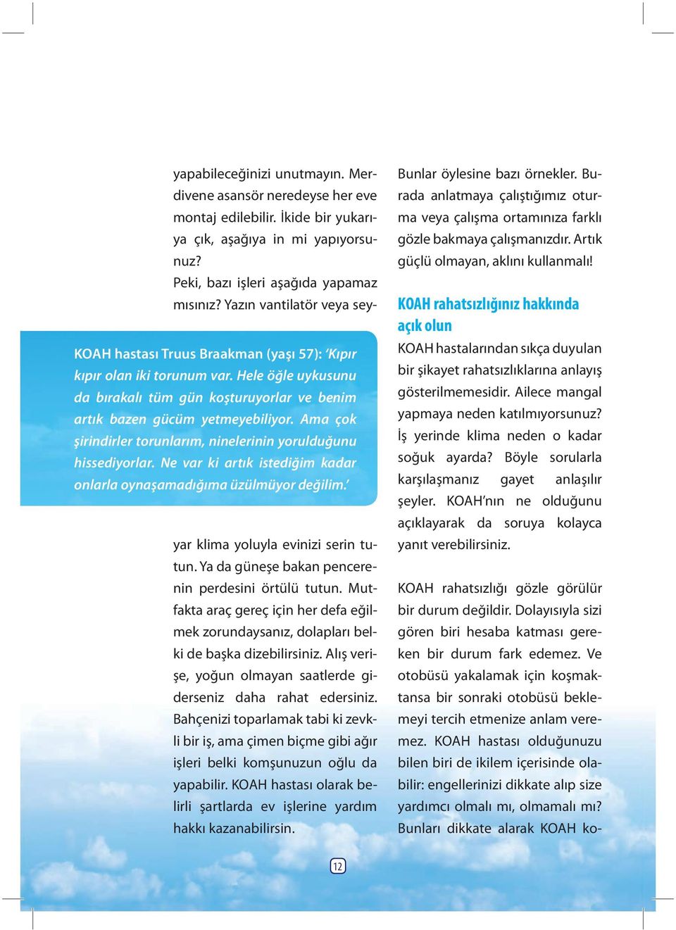 Hele öğle uykusunu da bırakalı tüm gün koşturuyorlar ve benim artık bazen gücüm yetmeyebiliyor. Ama çok şirindirler torunlarım, ninelerinin yorulduğunu hissediyorlar.