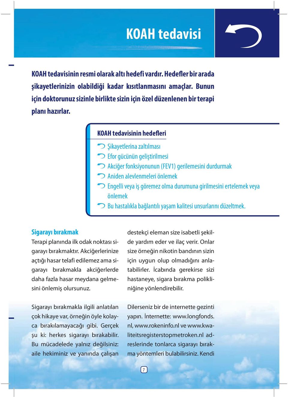 KOAH tedavisinin hedefleri Şikayetlerin a zaltılması Efor gücünün geliştirilmesi Akciğer fonksiyonunun (FEV1) gerilemesini durdurmak Aniden alevlenmeleri önlemek Engelli veya iş göremez olma durumuna