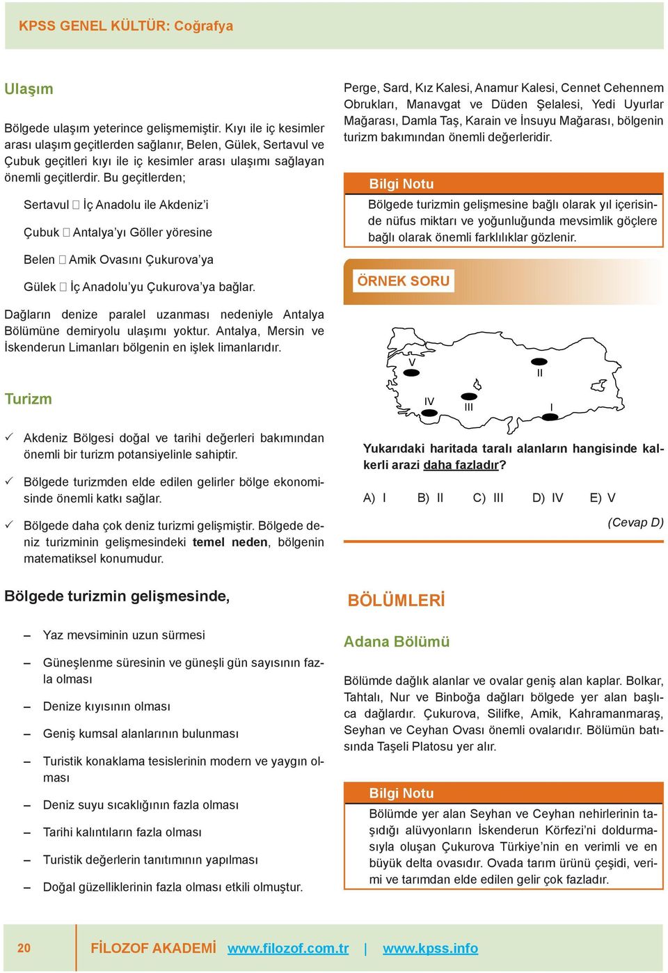 Bu geçitlerden; Sertavul İç Anadolu ile Akdeniz i Çubuk Antalya yı Göller yöresine Belen Amik Ovasını Çukurova ya Gülek İç Anadolu yu Çukurova ya bağlar.