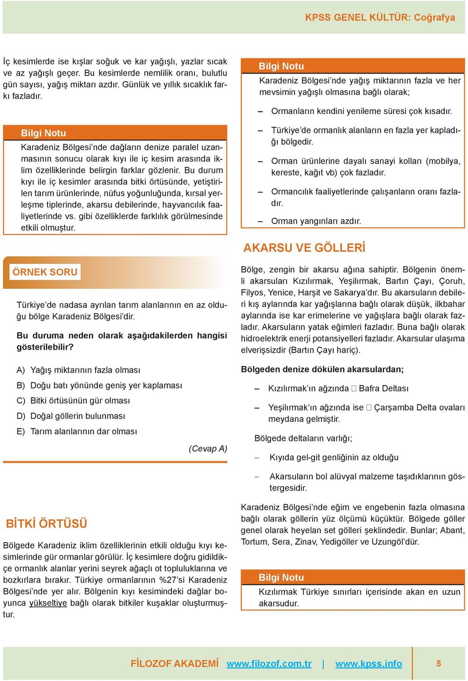 Bu durum kıyı ile iç kesimler arasında bitki örtüsünde, yetiştirilen tarım ürünlerinde, nüfus yoğunluğunda, kırsal yerleşme tiplerinde, akarsu debilerinde, hayvancılık faaliyetlerinde vs.