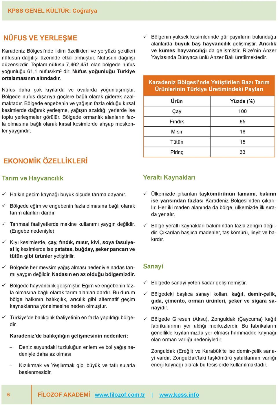 Bölgede nüfus dışarıya göçlere bağlı olarak giderek azalmaktadır. Bölgede engebenin ve yağışın fazla olduğu kırsal kesimlerde dağınık yerleşme, yağışın azaldığı yerlerde ise toplu yerleşmeler görülür.