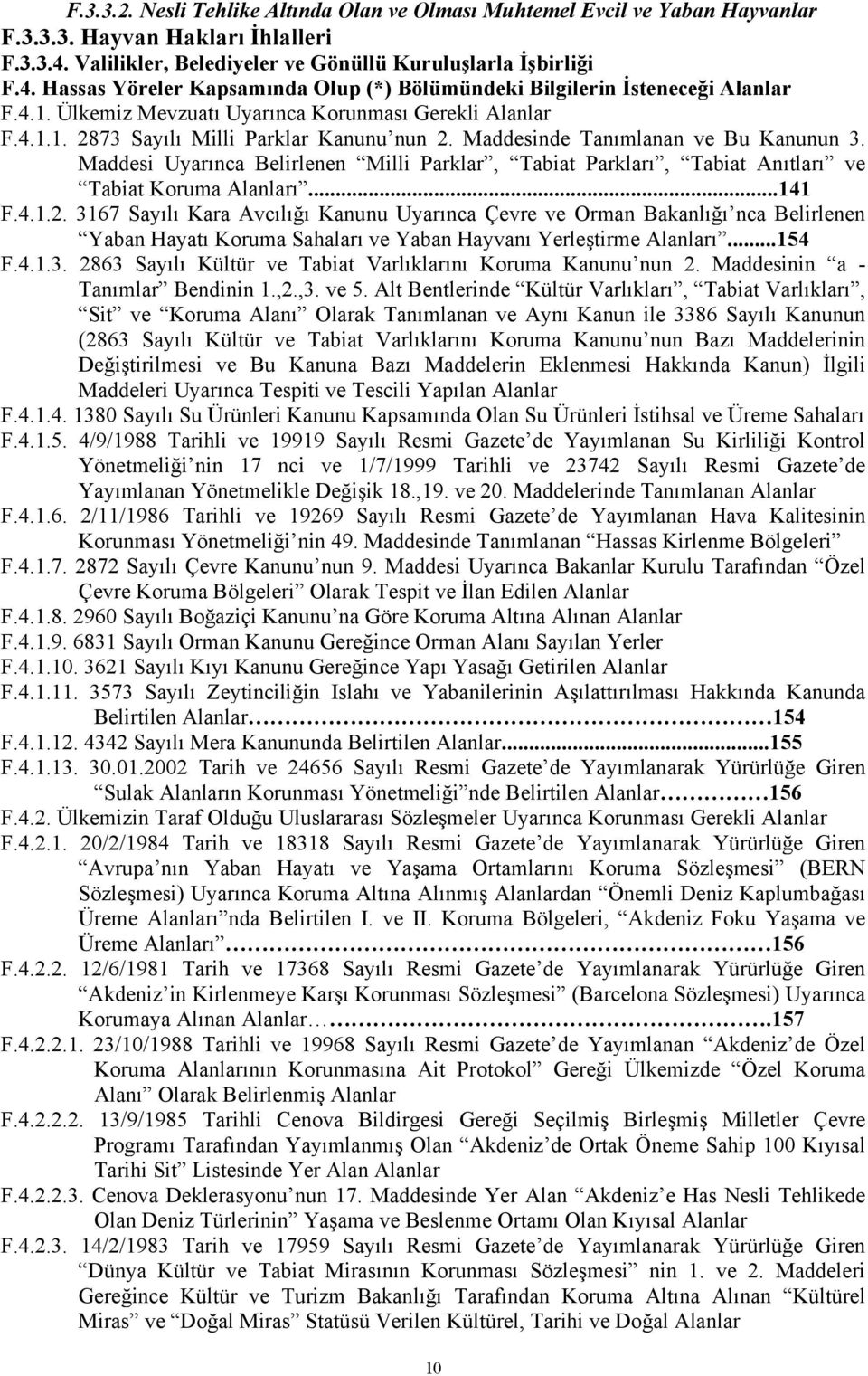 Ülkemiz Mevzuatı Uyarınca Korunması Gerekli Alanlar F.4.1.1. 2873 Sayılı Milli Parklar Kanunu nun 2. Maddesinde Tanımlanan ve Bu Kanunun 3.