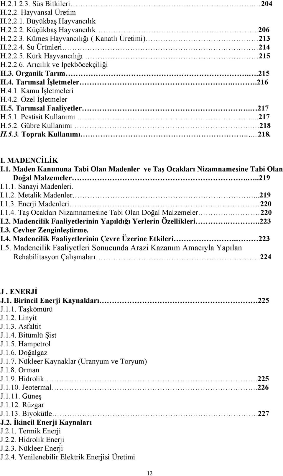 ..217 H.5.2. Gübre Kullanımı..218 H.5.3. Toprak Kullanımı...218. I. MADENCİLİK I.1. Maden Kanununa Tabi Olan Madenler ve Taş Ocakları Nizamnamesine Tabi Olan Doğal Malzemeler...219 I.1.1. Sanayi Madenleri.