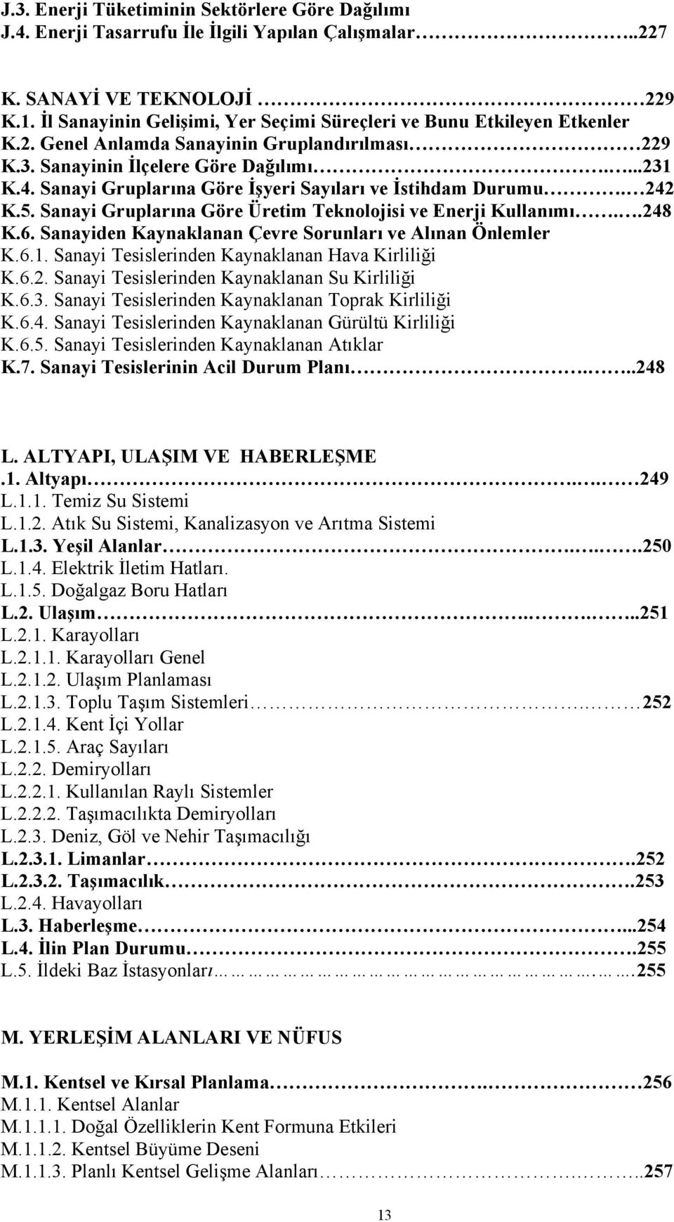 Sanayi Gruplarına Göre İşyeri Sayıları ve İstihdam Durumu. 242 K.5. Sanayi Gruplarına Göre Üretim Teknolojisi ve Enerji Kullanımı..248 K.6. Sanayiden Kaynaklanan Çevre Sorunları ve Alınan Önlemler K.