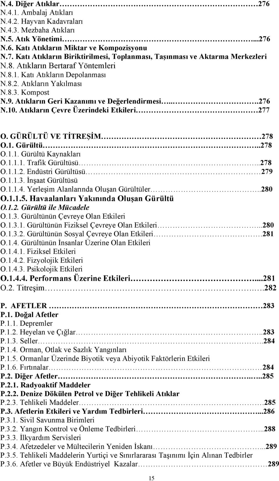 Atıkların Çevre Üzerindeki Etkileri 277 O. GÜRÜLTÜ VE TİTREŞİM 278 O.1. Gürültü..278 O.1.1. Gürültü Kaynakları O.1.1.1. Trafik Gürültüsü...278 O.1.1.2. Endüstri Gürültüsü 279 O.1.1.3.