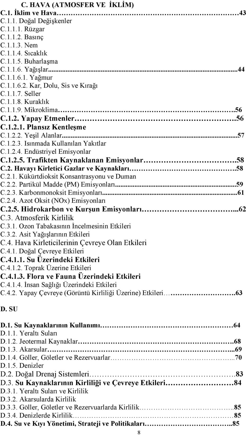 Isınmada Kullanılan Yakıtlar C.1.2.4. Endüstriyel Emisyonlar C.1.2.5. Trafikten Kaynaklanan Emisyonlar.58 C.2. Havayı Kirletici Gazlar ve Kaynakları.58 C.2.1. Kükürtdioksit Konsantrasyonu ve Duman C.