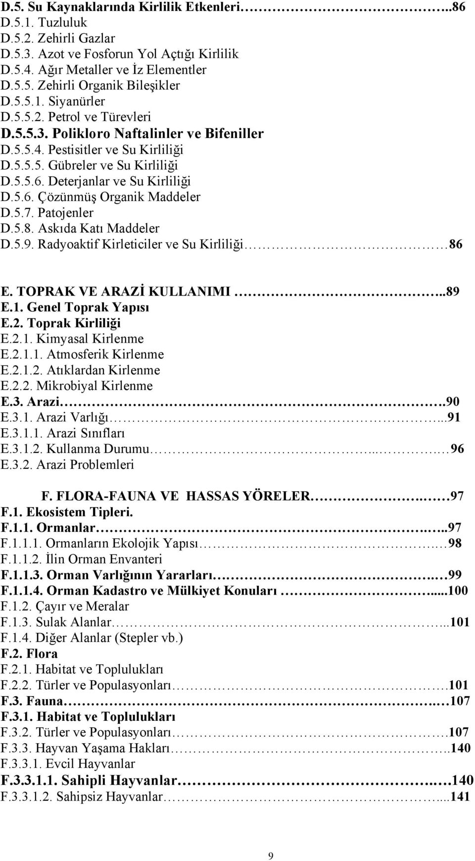 Deterjanlar ve Su Kirliliği D.5.6. Çözünmüş Organik Maddeler D.5.7. Patojenler D.5.8. Askıda Katı Maddeler D.5.9. Radyoaktif Kirleticiler ve Su Kirliliği 86 E. TOPRAK VE ARAZİ KULLANIMI..89 E.1.