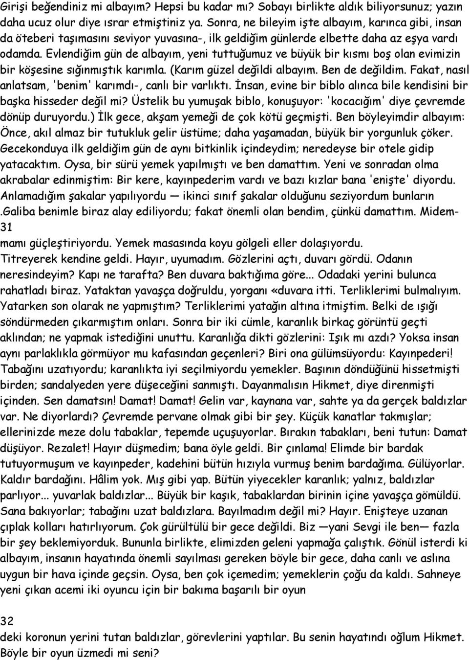 Evlendiğim gün de albayım, yeni tuttuğumuz ve büyük bir kısmı boş olan evimizin bir köşesine sığınmıştık karımla. (Karım güzel değildi albayım. Ben de değildim.