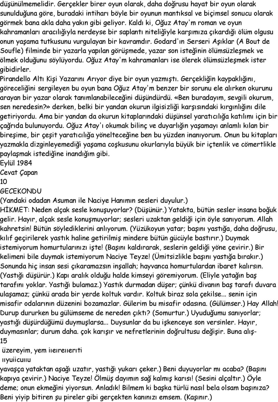 Kaldı ki, Oğuz Atay'm roman ve oyun kahramanları aracılığıyla nerdeyse bir saplantı niteliğiyle karşımıza çıkardığı ölüm olgusu onun yaşama tutkusunu vurgulayan bir kavramdır.