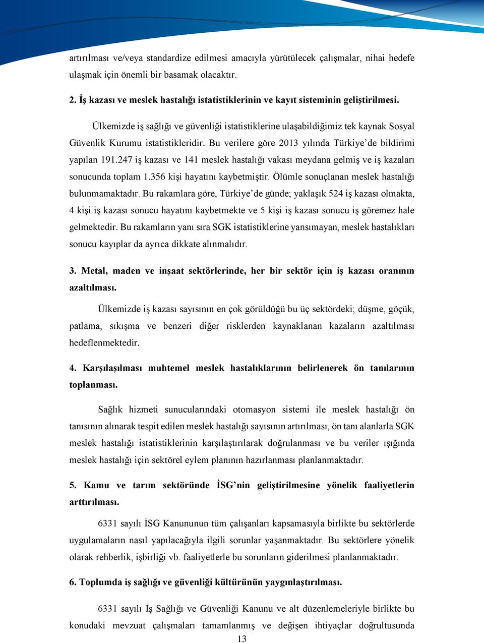 Ülkemizde iş sağlığı ve güvenliği istatistiklerine ulaşabildiğimiz tek kaynak Sosyal Güvenlik Kurumu istatistikleridir. Bu verilere göre 2013 yılında Türkiye de bildirimi yapılan 191.