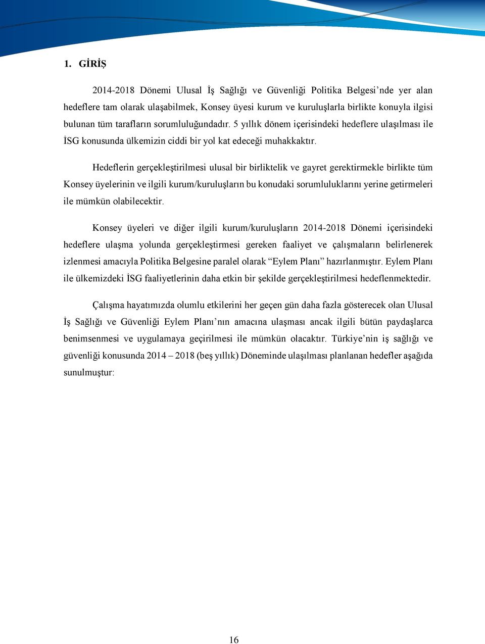 Hedeflerin gerçekleştirilmesi ulusal bir birliktelik ve gayret gerektirmekle birlikte tüm Konsey üyelerinin ve ilgili kurum/kuruluşların bu konudaki sorumluluklarını yerine getirmeleri ile mümkün