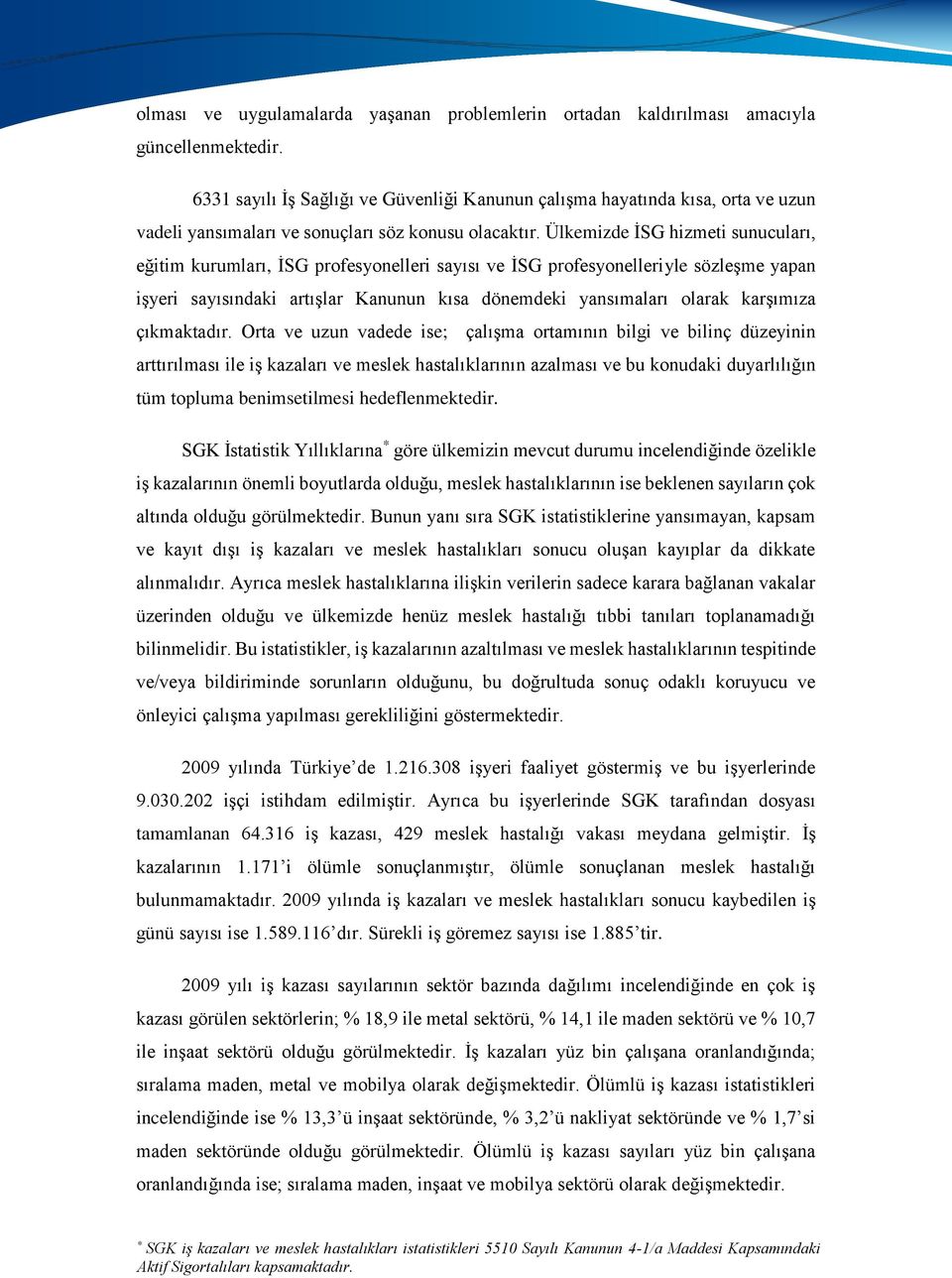 Ülkemizde İSG hizmeti sunucuları, eğitim kurumları, İSG profesyonelleri sayısı ve İSG profesyonelleriyle sözleşme yapan işyeri sayısındaki artışlar Kanunun kısa dönemdeki yansımaları olarak karşımıza