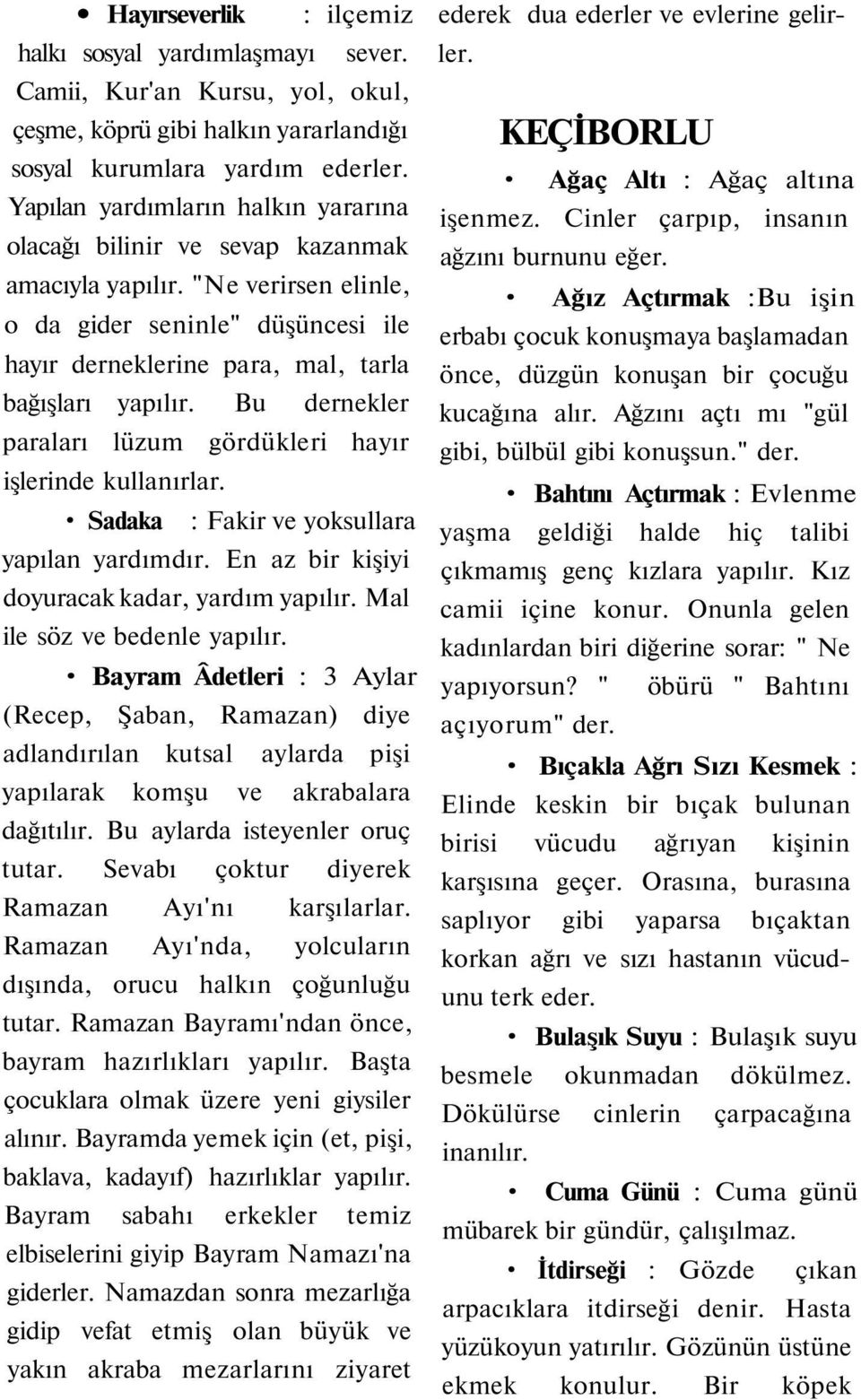 Bu dernekler paraları lüzum gördükleri hayır işlerinde kullanırlar. Sadaka : Fakir ve yoksullara yapılan yardımdır. En az bir kişiyi doyuracak kadar, yardım yapılır. Mal ile söz ve bedenle yapılır.