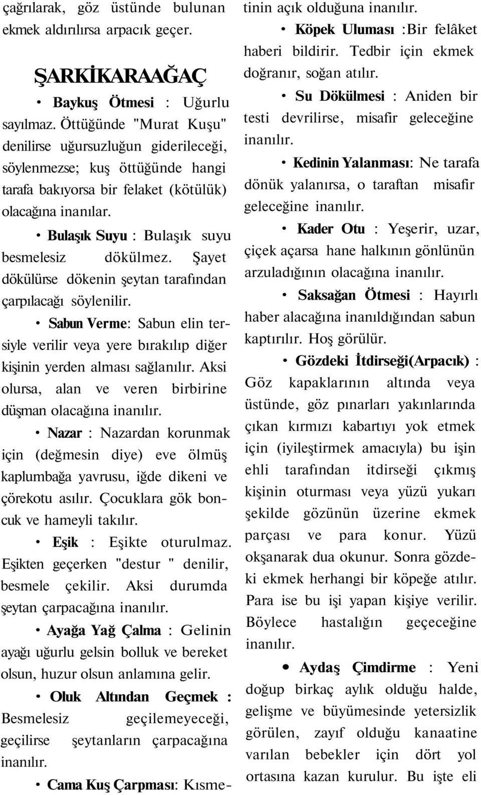 Şayet dökülürse dökenin şeytan tarafından çarpılacağı söylenilir. Sabun Verme: Sabun elin tersiyle verilir veya yere bırakılıp diğer kişinin yerden alması sağlanılır.