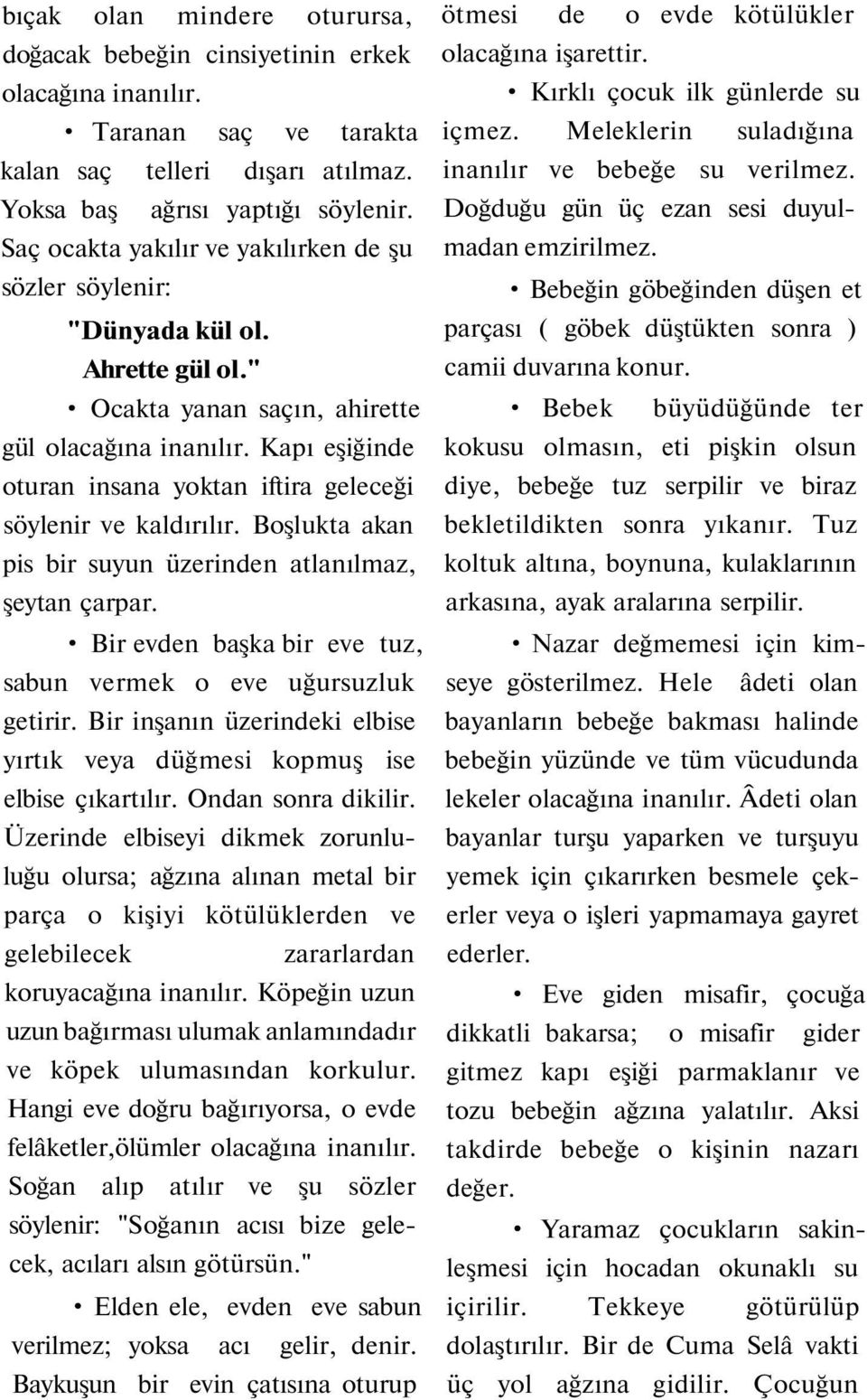 Kapı eşiğinde oturan insana yoktan iftira geleceği söylenir ve kaldırılır. Boşlukta akan pis bir suyun üzerinden atlanılmaz, şeytan çarpar.