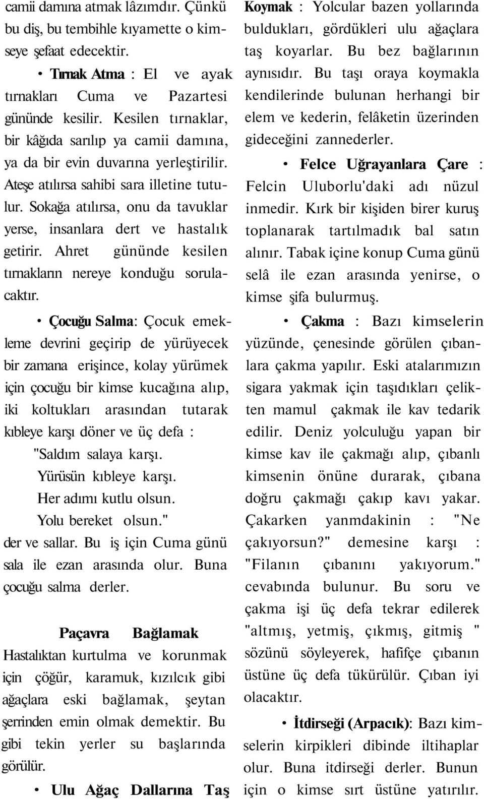 Sokağa atılırsa, onu da tavuklar yerse, insanlara dert ve hastalık getirir. Ahret gününde kesilen tırnakların nereye konduğu sorulacaktır.